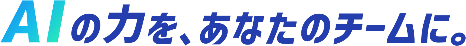 AIの力をあなたのチームに。